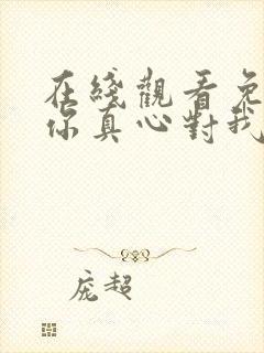 在线观看免费请你真心对我短剧