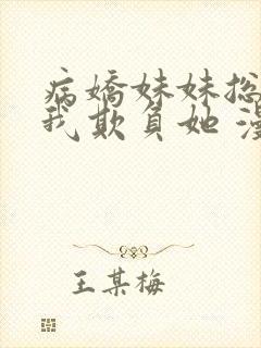 病娇妹妹总想让我欺负她 漫画免费