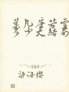 叶凡唐若雪全集多少大结局