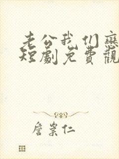 老公我们恋爱吧短剧免费观看