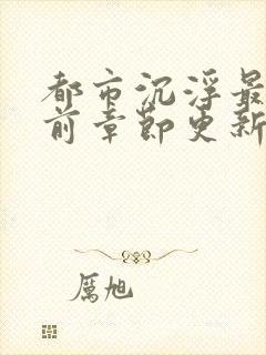 都市沉浮最新超前章节更新