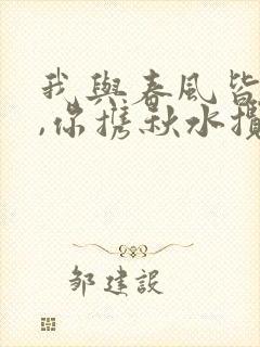 我与春风皆过客,你携秋水揽星河,