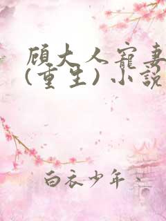 顾大人宠妻如命(重生) 小说