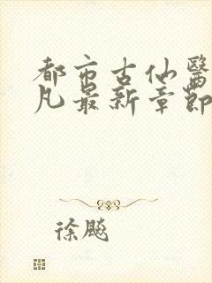 都市古仙医叶不凡最新章节