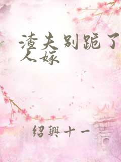 渣夫别跪了,夫人嫁