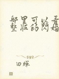 哪里可以看到完整版的闪婚后禁欲大佬沦陷了