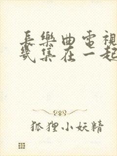 长乐曲电视剧第几集在一起