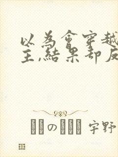 以为会穿越成女主,结果却反向穿越成了反派