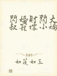 闪婚财阀大佬大叔宠坏小娇妻