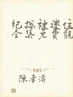 纪总被迷住短剧全集免费观看