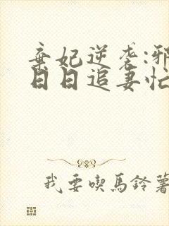 弃妃逆袭:邪王日日追妻忙最新章节