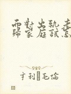 面对出轨老公回归家庭该怎么做