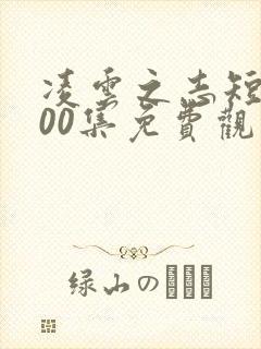 凌云之志短剧100集免费观看