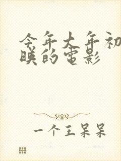 今年大年初一上映的电影