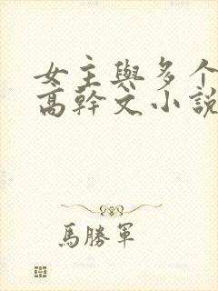 女主与多个男主高干文小说