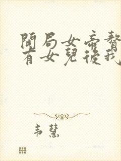 开局女帝赘婿,有女儿后我无敌了