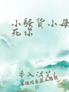 小骚货小母狗操死你