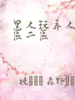 黑人玩弄人妻一区二区