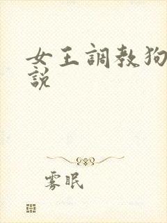 女王调教狗奴小说