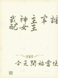 武神主宰谁是官配女主