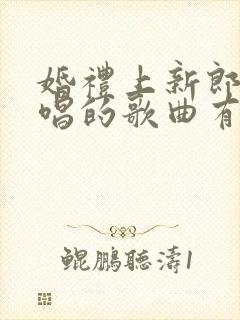 婚礼上新郎可以唱的歌曲有哪些