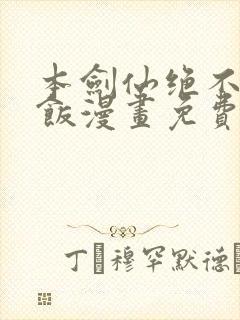 本剑仙绝不吃软饭漫画免费观看下拉式