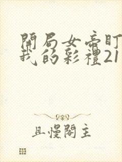 开局女帝盯上了我的彩礼21