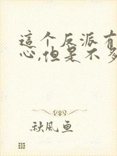 这个反派有点良心,但是不多女主