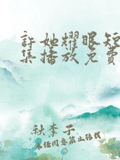 许她耀眼短剧全集播放免费观看