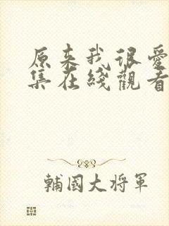 原来我很爱你全集在线观看免费