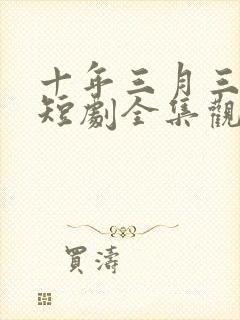 十年三月三十日短剧全集观看免费