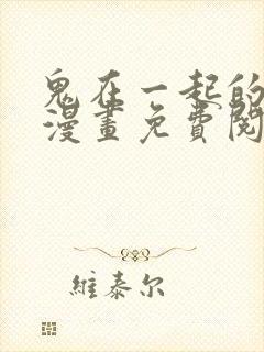 鬼在一起的男人漫画免费阅读