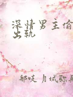 深情男主偷欲h出轨