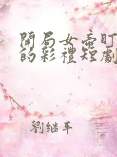 开局女帝盯上我的彩礼短剧免费在线观看