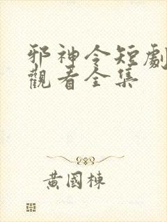 邪神令短剧免费观看全集