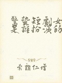 惊蛰短剧女主角是谁扮演的