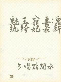 魅王宠妻:鬼医纨绔妃最新章节