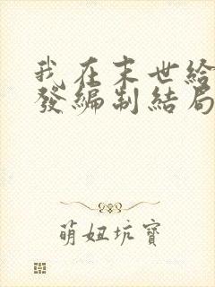 我在末世给主角发编制结局