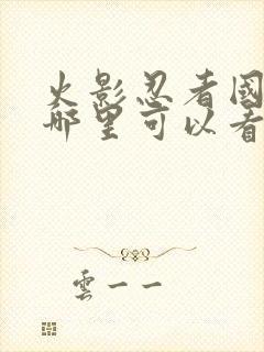 火影忍者国语版哪里可以看