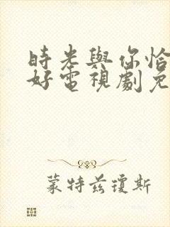 时光与你恰是正好电视剧免费观看