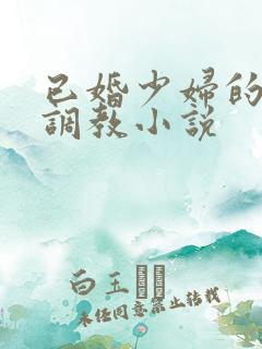 已婚少妇的主人调教小说