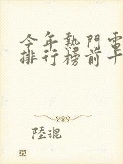 今年热门电视剧排行榜前十名