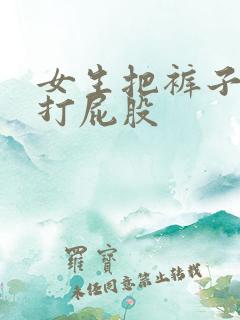 女生把裤子脱了打屁股