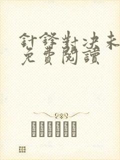 针锋对决未删减免费阅读