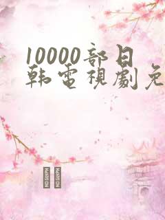 10000部日韩电视剧免费播放在线观看