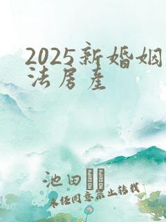 2025新婚姻法房产
