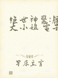 绝世神医:腹黑大小姐 电子书下载