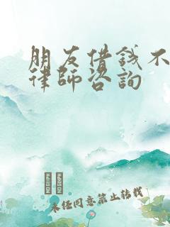 朋友借钱不还该律师咨询