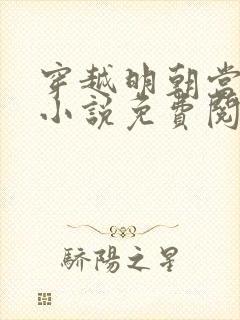 穿越明朝当暴君小说免费阅读