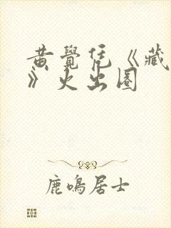 黄觉凭《藏海传》火出圈